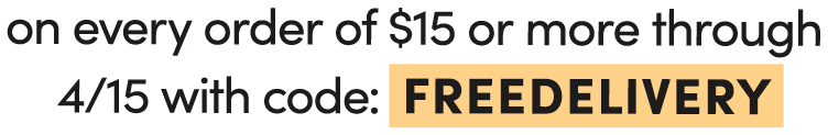 on every order of $15 or more through 4/15 with code: FREEDELIVERY