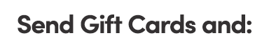 Send Gift Cards and:
