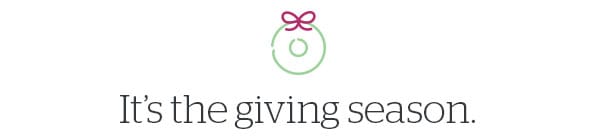 It's the giving season.