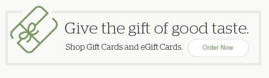 Give the gift of good taste. Shop Gift Cards and eGift Cards - Order Now