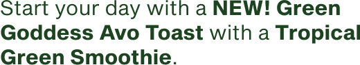Start your day with a NEW Green Goddess Avo Toast with a Tropical Green Smoothie